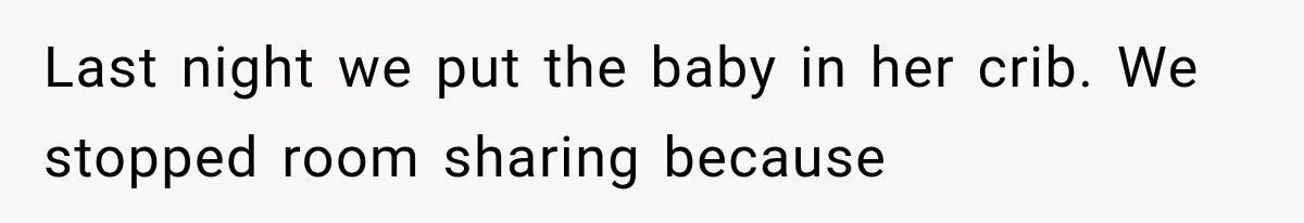 Last night we put the baby in her crib. We stopped room sharing because