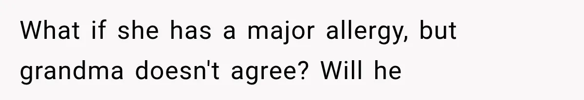 What if she has a major allergy, but grandma doesn't agree? Will he