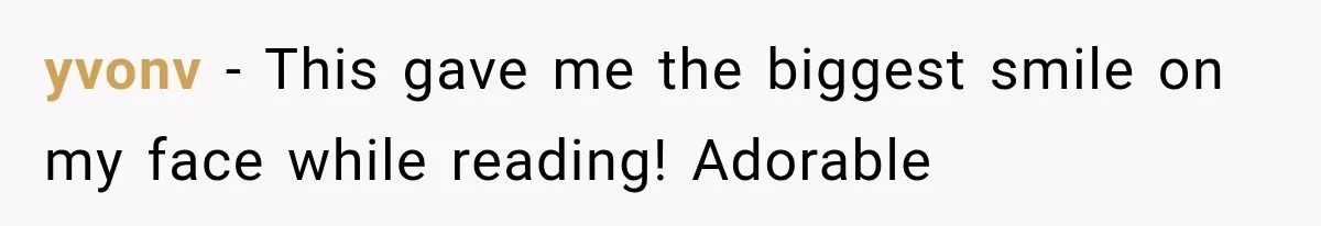 yvonv − This gave me the biggest smile on my face while reading! Adorable