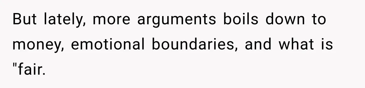 But lately, more arguments boils down to money, emotional boundaries, and what is "fair.