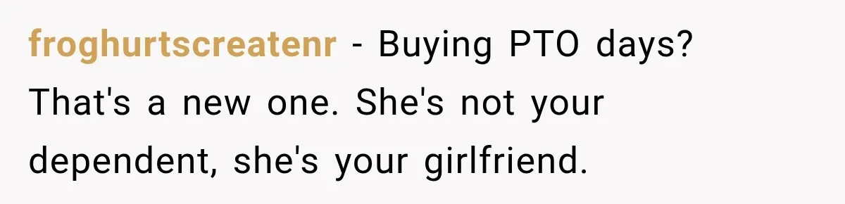 froghurtscreatenr − Buying PTO days? That's a new one. She's not your dependent, she's your girlfriend.