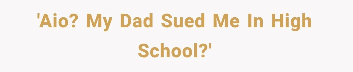 'AIO? My dad sued me in high school?'
