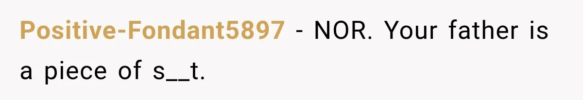 Positive-Fondant5897 − NOR. Your father is a piece of s__t.