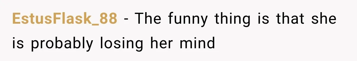 EstusFlask_88 − The funny thing is that she is probably losing her mind