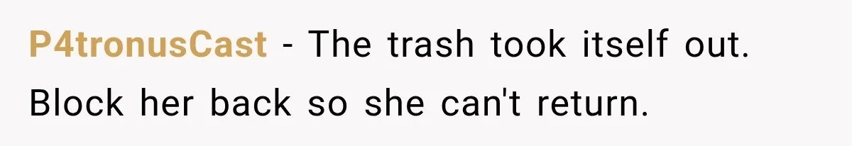 P4tronusCast − The trash took itself out. Block her back so she can't return.