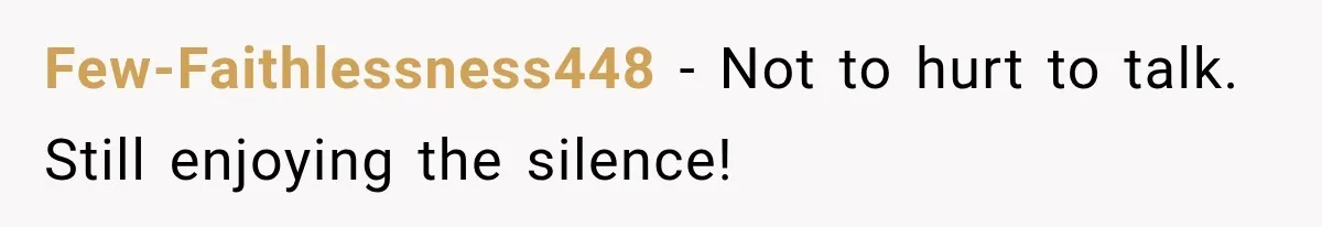 Few-Faithlessness448 − Not to hurt to talk. Still enjoying the silence!