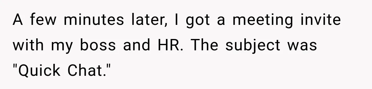A few minutes later, I got a meeting invite with my boss and HR. The subject was "Quick Chat."