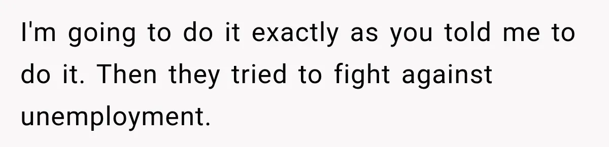 I'm going to do it exactly as you told me to do it. Then they tried to fight against unemployment.