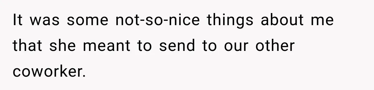 It was some not-so-nice things about me that she meant to send to our other coworker.