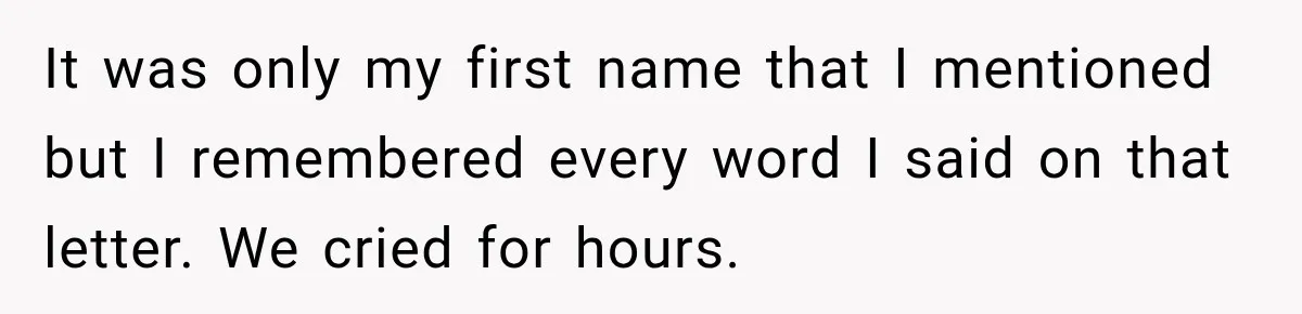 Man Discovers His Girlfriend’s Brother Saved His Life Years Before They Ever Met It was only my first name that I mentioned but I remembered every word I said on that letter. We cried for hours.