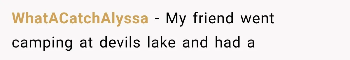 WhatACatchAlyssa − My friend went camping at devils lake and had a