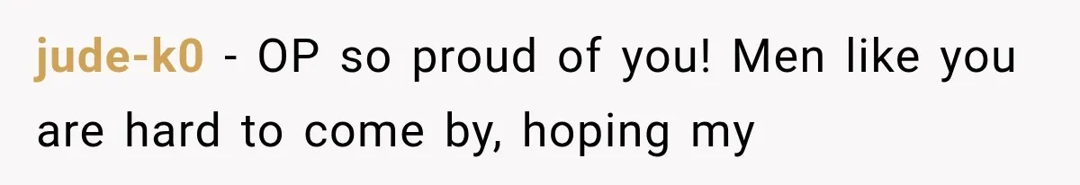 jude-k0 − OP so proud of you! Men like you are hard to come by, hoping my