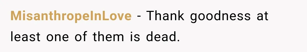 MisanthropeInLove − Thank goodness at least one of them is dead.