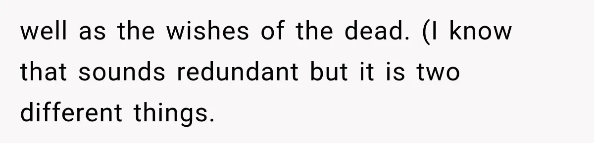 well as the wishes of the dead. (I know that sounds redundant but it is two different things.