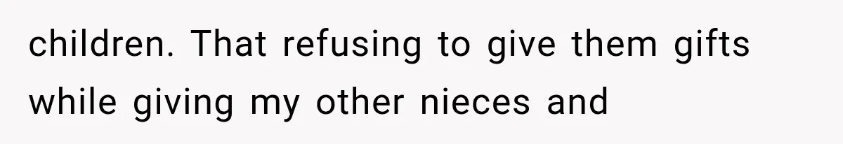children. That refusing to give them gifts while giving my other nieces and