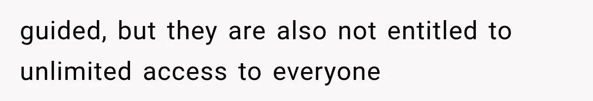 guided, but they are also not entitled to unlimited access to everyone