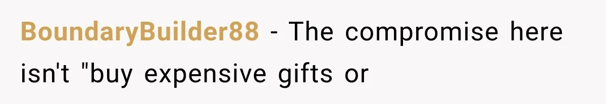BoundaryBuilder88 − The compromise here isn't "buy expensive gifts or