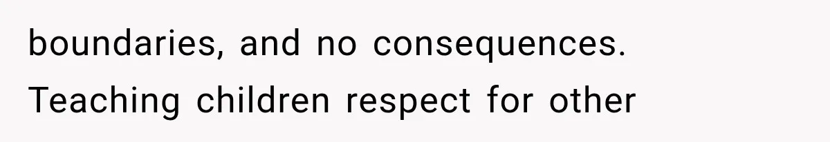 boundaries, and no consequences. Teaching children respect for other