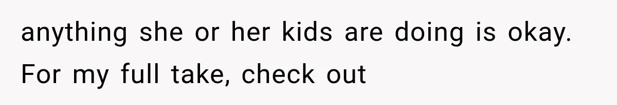 anything she or her kids are doing is okay. For my full take, check out