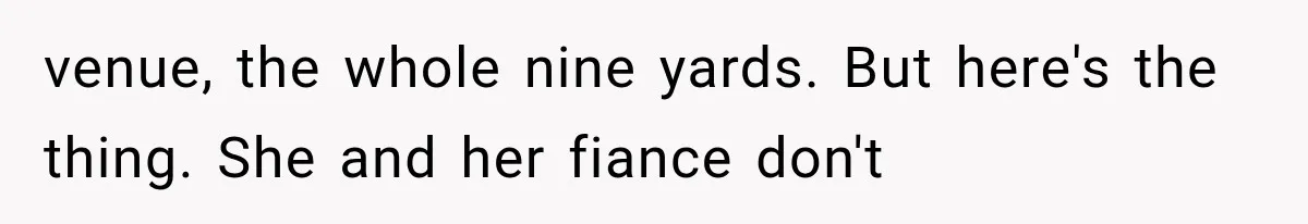 venue, the whole nine yards. But here's the thing. She and her fiance don't