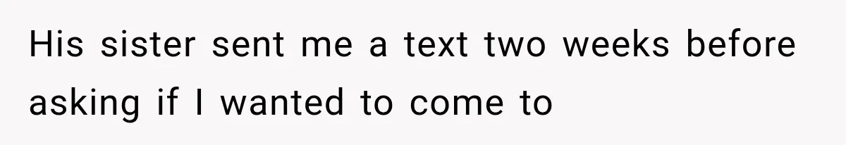 His sister sent me a text two weeks before asking if I wanted to come to