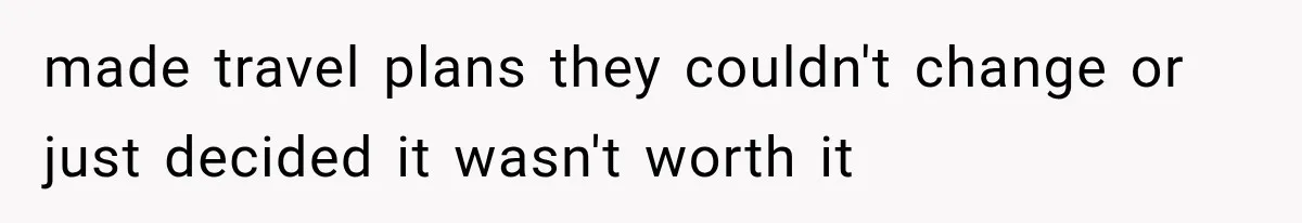 made travel plans they couldn't change or just decided it wasn't worth it