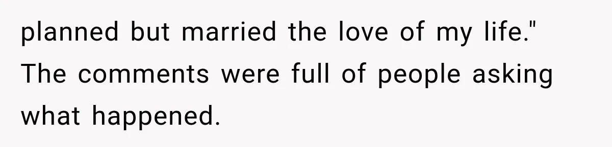 planned but married the love of my life." The comments were full of people asking what happened.