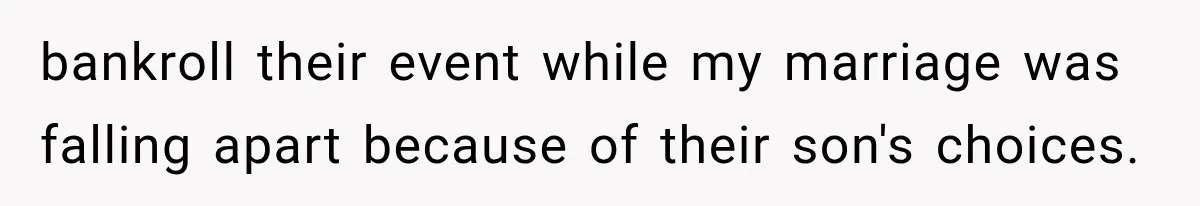 bankroll their event while my marriage was falling apart because of their son's choices.