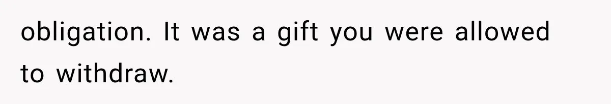 obligation. It was a gift you were allowed to withdraw.