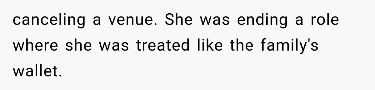 canceling a venue. She was ending a role where she was treated like the family's wallet.