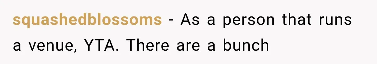 squashedblossoms − As a person that runs a venue, YTA. There are a bunch