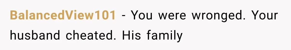 BalancedView101 − You were wronged. Your husband cheated. His family
