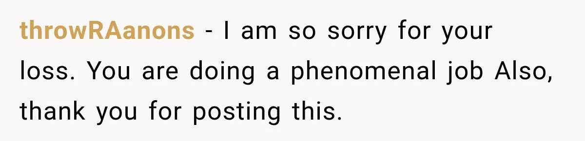 throwRAanons − I am so sorry for your loss. You are doing a phenomenal job Also, thank you for posting this.