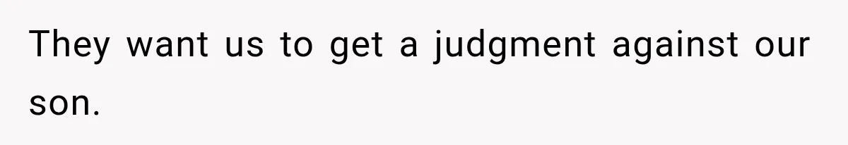 They want us to get a judgment against our son.