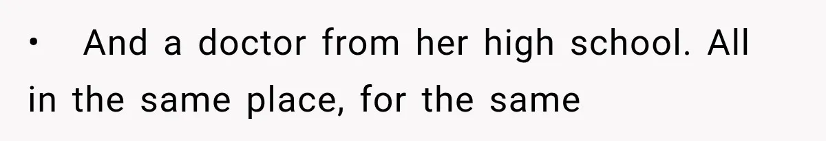 •   And a doctor from her high school. All in the same place, for the same