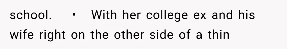 school.    •   With her college ex and his wife right on the other side of a thin