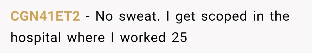 CGN41ET2 − No sweat. I get scoped in the hospital where I worked 25