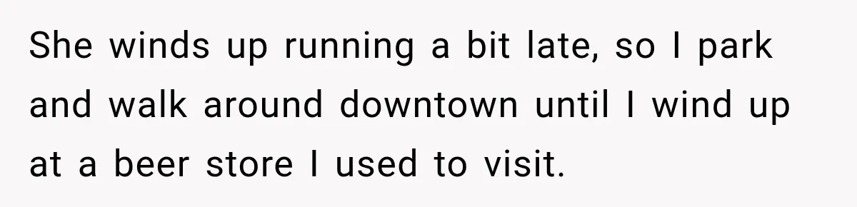 Husband Enters Beer Store Before Recovery Date And Realizes His Marriage Is On The Line She winds up running a bit late, so I park and walk around downtown until I wind up at a beer store I used to visit.