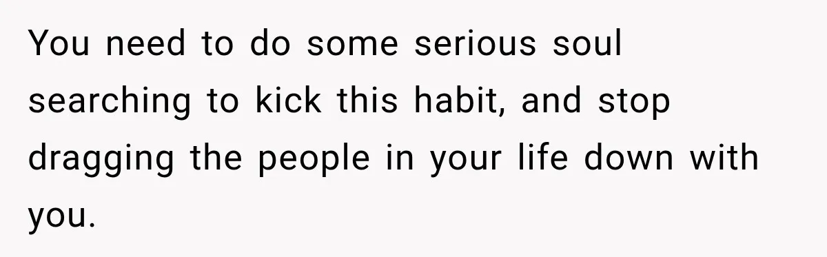 Husband Enters Beer Store Before Recovery Date And Realizes His Marriage Is On The Line You need to do some serious soul searching to kick this habit, and stop dragging the people in your life down with you.