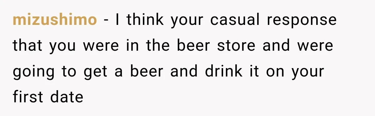 Husband Enters Beer Store Before Recovery Date And Realizes His Marriage Is On The Line mizushimo − I think your casual response that you were in the beer store and were going to get a beer and drink it on your first date