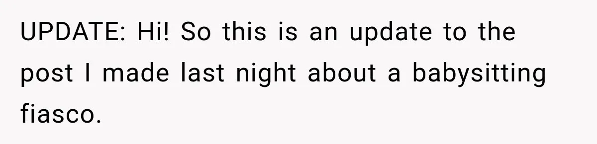 UPDATE: Hi! So this is an update to the post I made last night about a babysitting fiasco.
