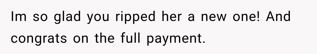 Im so glad you ripped her a new one! And congrats on the full payment.