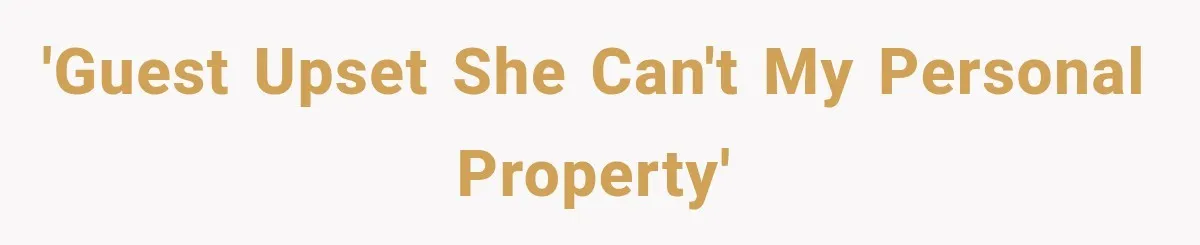 'Guest Upset She Can't My Personal Property'