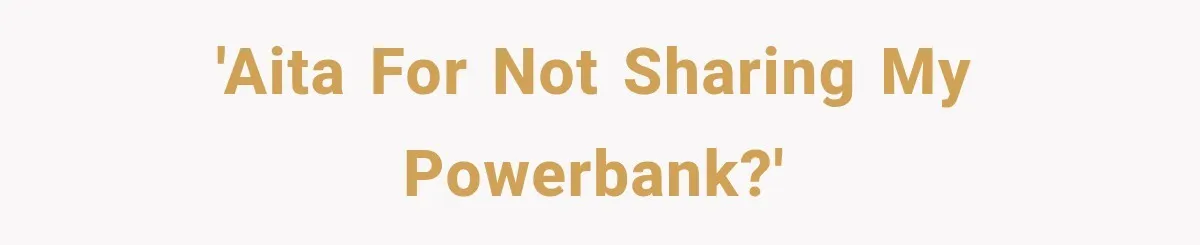 'AITA for not sharing my powerbank?'
