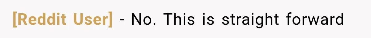 [Reddit User] − No. This is straight forward
