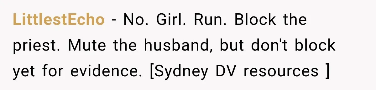 LittlestEcho − No. Girl. Run. Block the priest. Mute the husband, but don't block yet for evidence. [Sydney DV resources ]