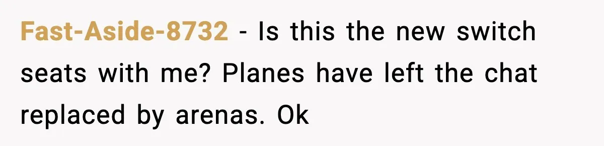 Fast-Aside-8732 − Is this the new switch seats with me? Planes have left the chat replaced by arenas. Ok