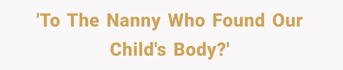 'To the nanny who found our child's body?'