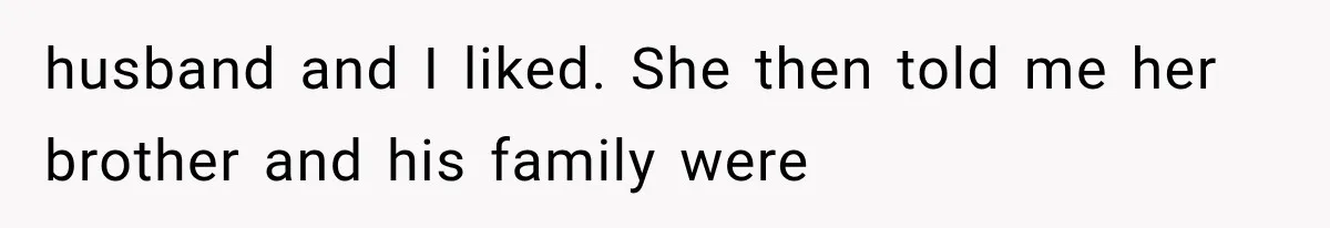 husband and I liked. She then told me her brother and his family were