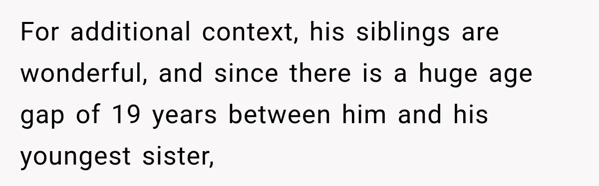 Pregnant Woman’s Future Mother-In-Law Thinks She’s The One Having A Baby For additional context, his siblings are wonderful, and since there is a huge age gap of 19 years between him and his youngest sister,